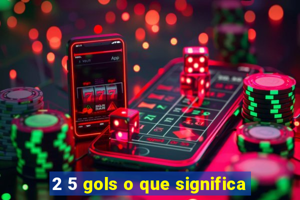 2 5 gols o que significa